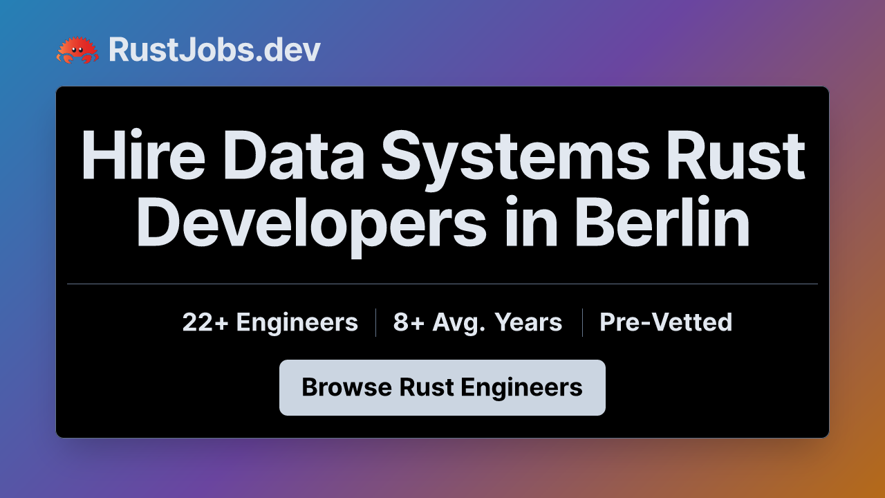 Hire Data Systems Rust Developers in Berlin - 22+ Pre-Vetted - RustJobs.dev