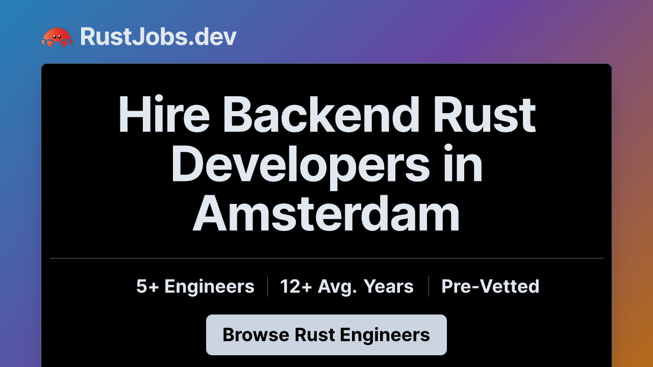 Hire Backend Rust Developers in Amsterdam - 5+ Pre-Vetted - RustJobs.dev